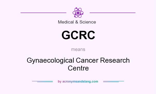 What does GCRC mean? It stands for Gynaecological Cancer Research Centre