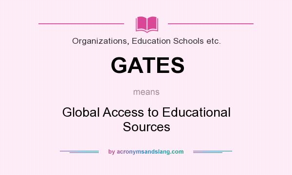 What does GATES mean? It stands for Global Access to Educational Sources