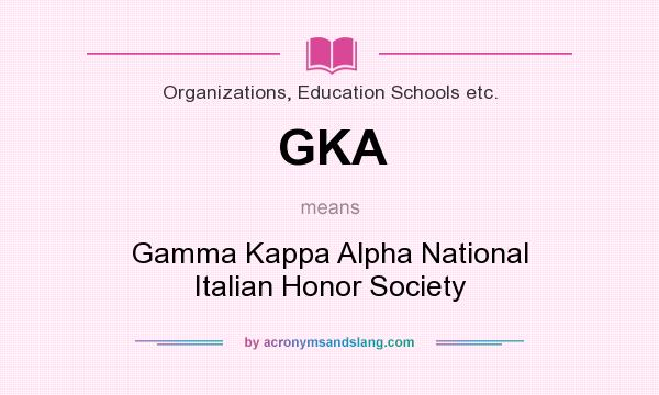 What does GKA mean? It stands for Gamma Kappa Alpha National Italian Honor Society