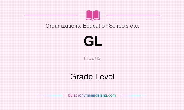 What does GL mean? It stands for Grade Level