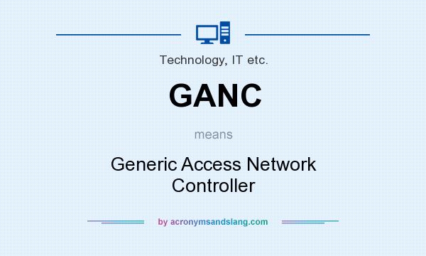 What does GANC mean? It stands for Generic Access Network Controller