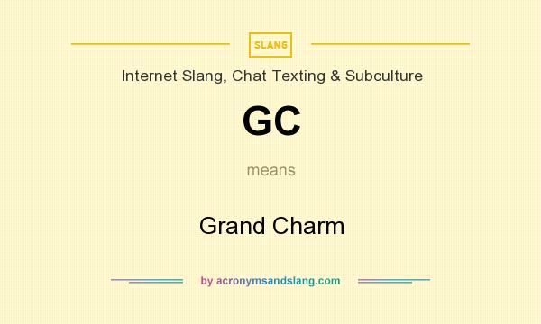 What does GC mean? It stands for Grand Charm