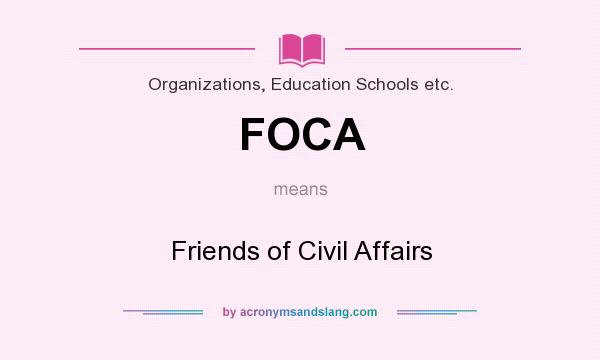 What does FOCA mean? It stands for Friends of Civil Affairs