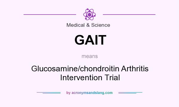 What does GAIT mean? It stands for Glucosamine/chondroitin Arthritis Intervention Trial