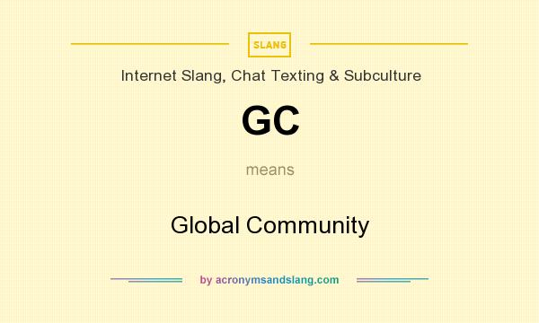 What does GC mean? It stands for Global Community