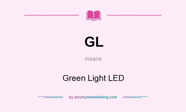 What does GL mean? It stands for Green Light LED