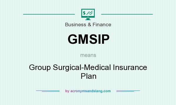 What does GMSIP mean? It stands for Group Surgical-Medical Insurance Plan