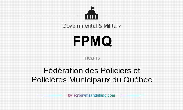 What does FPMQ mean? It stands for Fédération des Policiers et Policières Municipaux du Québec