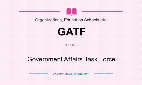What does GATF mean? It stands for Government Affairs Task Force