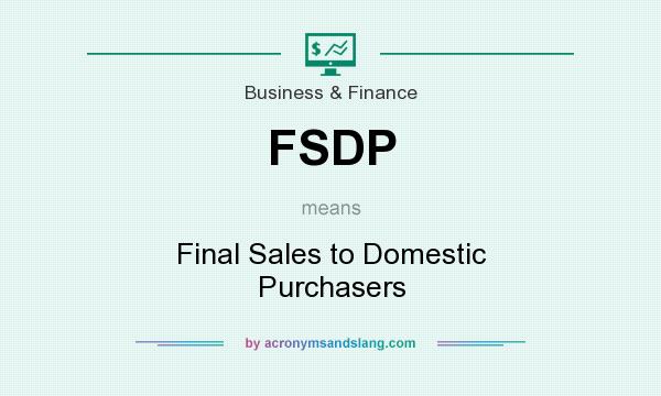What does FSDP mean? It stands for Final Sales to Domestic Purchasers
