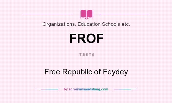 What does FROF mean? It stands for Free Republic of Feydey