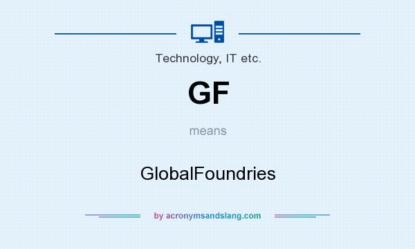 What does GF mean? It stands for GlobalFoundries