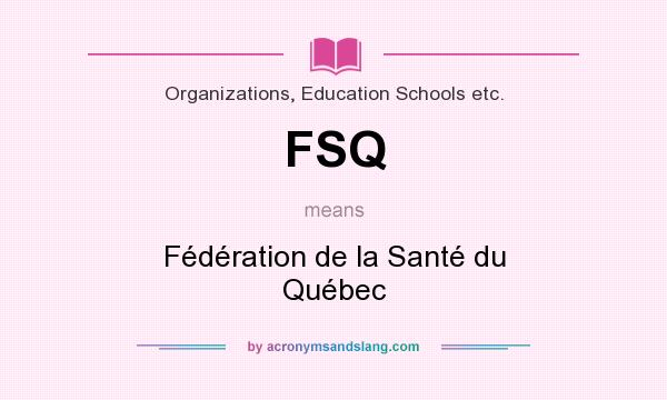 What does FSQ mean? It stands for Fédération de la Santé du Québec