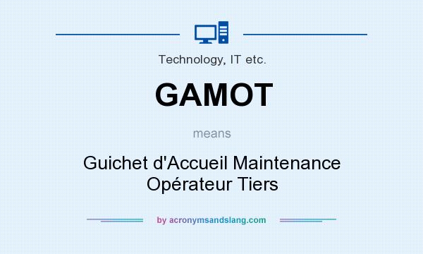 What does GAMOT mean? It stands for Guichet d`Accueil Maintenance Opérateur Tiers