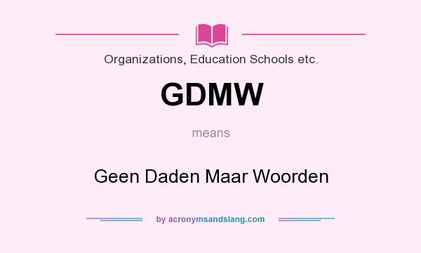What does GDMW mean? It stands for Geen Daden Maar Woorden