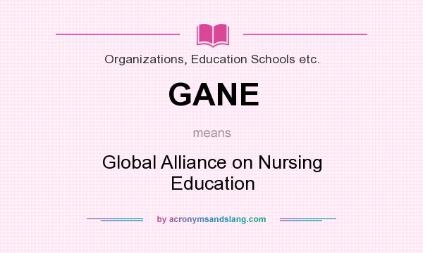 What does GANE mean? It stands for Global Alliance on Nursing Education