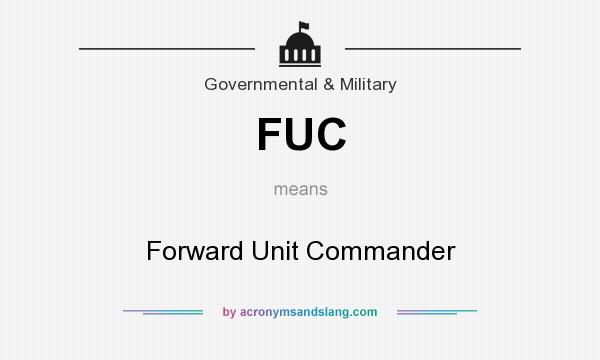 What does FUC mean? It stands for Forward Unit Commander