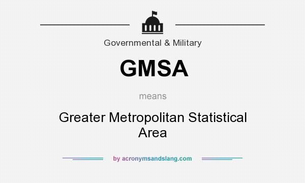 What does GMSA mean? It stands for Greater Metropolitan Statistical Area