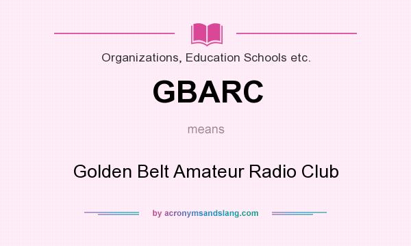 What does GBARC mean? It stands for Golden Belt Amateur Radio Club