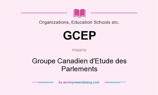 What does GCEP mean? It stands for Groupe Canadien d`Etude des Parlements