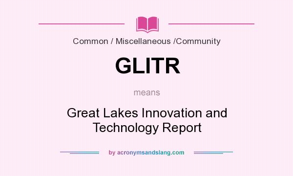 What does GLITR mean? It stands for Great Lakes Innovation and Technology Report