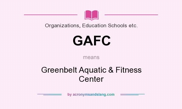 What does GAFC mean? It stands for Greenbelt Aquatic & Fitness Center