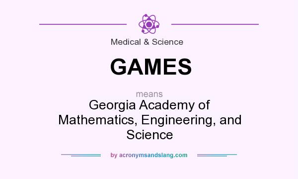 What does GAMES mean? It stands for Georgia Academy of Mathematics, Engineering, and Science