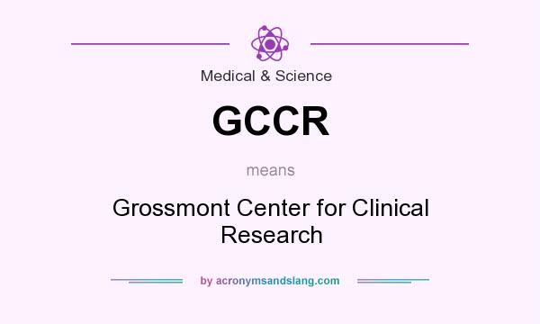 What does GCCR mean? It stands for Grossmont Center for Clinical Research