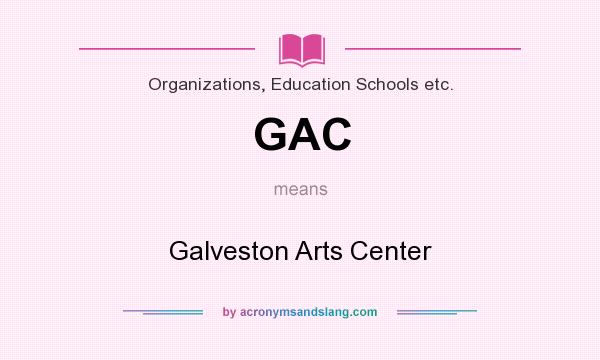 What does GAC mean? It stands for Galveston Arts Center