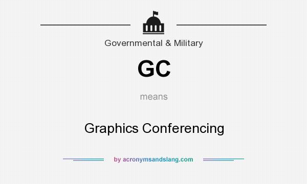 What does GC mean? It stands for Graphics Conferencing