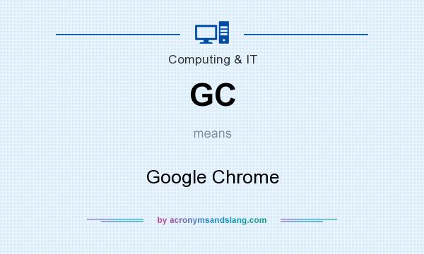 What does GC mean? It stands for Google Chrome