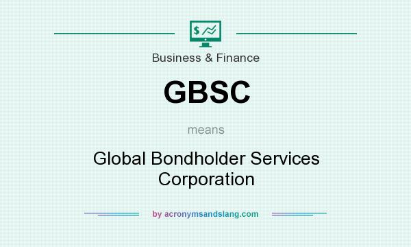 What does GBSC mean? It stands for Global Bondholder Services Corporation