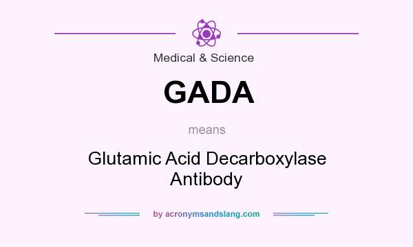 What does GADA mean? It stands for Glutamic Acid Decarboxylase Antibody
