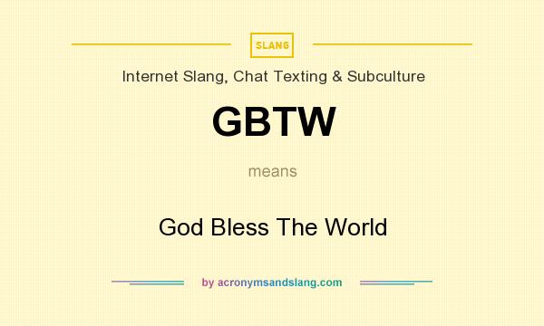 What does GBTW mean? It stands for God Bless The World