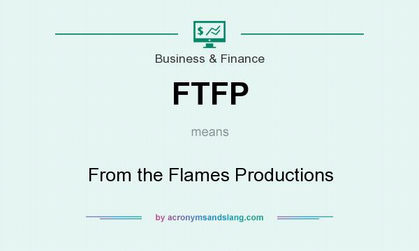 What does FTFP mean? It stands for From the Flames Productions