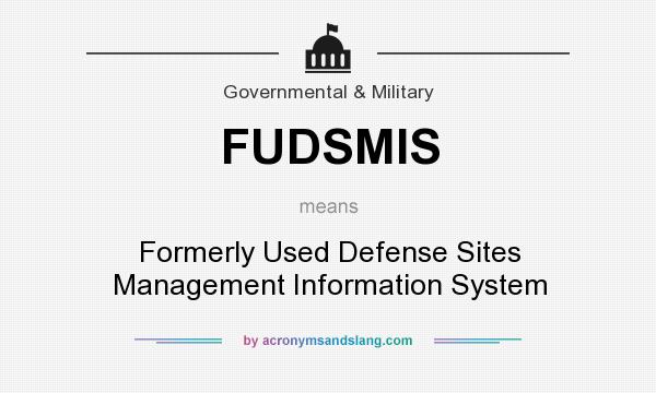 What does FUDSMIS mean? It stands for Formerly Used Defense Sites Management Information System