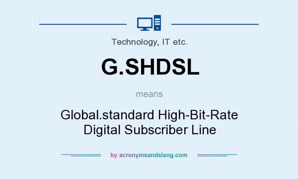 What does G.SHDSL mean? It stands for Global.standard High-Bit-Rate Digital Subscriber Line