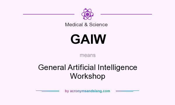 What does GAIW mean? It stands for General Artificial Intelligence Workshop
