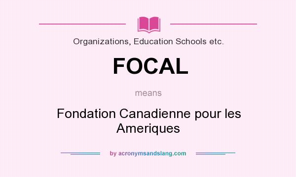 What does FOCAL mean? It stands for Fondation Canadienne pour les Ameriques