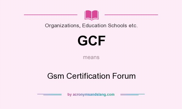 What does GCF mean? It stands for Gsm Certification Forum