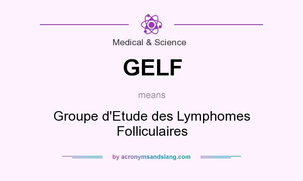 What does GELF mean? It stands for Groupe d`Etude des Lymphomes Folliculaires