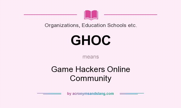 What does GHOC mean? It stands for Game Hackers Online Community