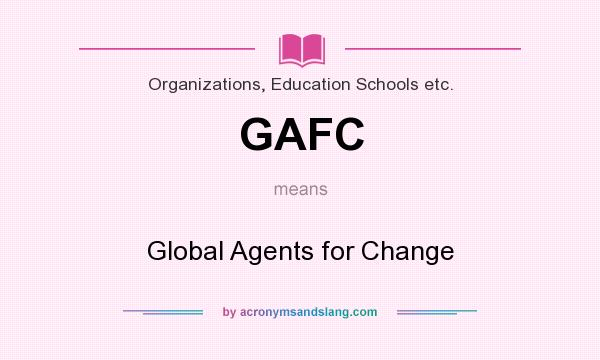 What does GAFC mean? It stands for Global Agents for Change
