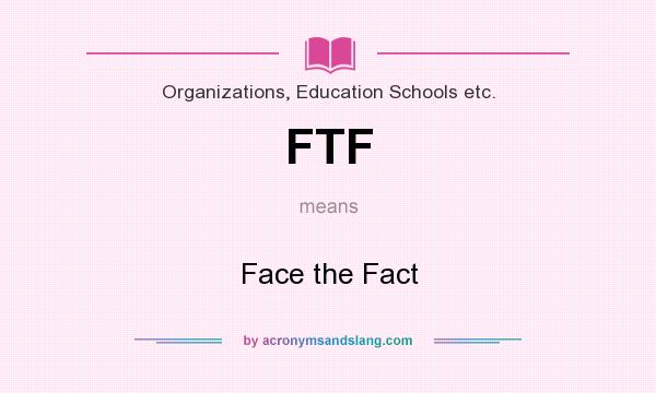 What does FTF mean? It stands for Face the Fact