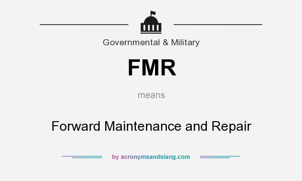 What does FMR mean? It stands for Forward Maintenance and Repair
