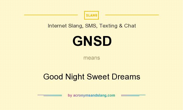 What does GNSD mean? It stands for Good Night Sweet Dreams