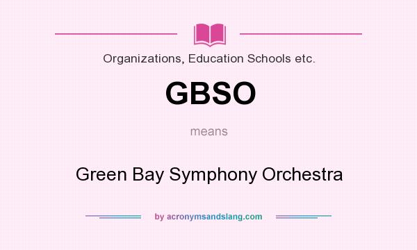 What does GBSO mean? It stands for Green Bay Symphony Orchestra