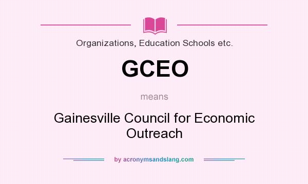 What does GCEO mean? It stands for Gainesville Council for Economic Outreach