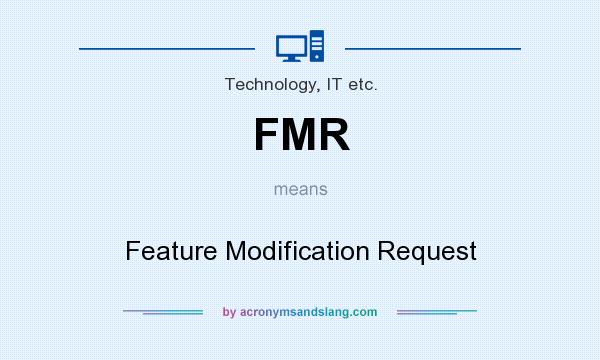 What does FMR mean? It stands for Feature Modification Request