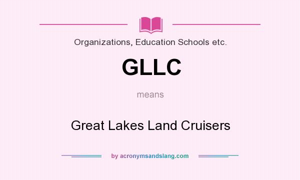 What does GLLC mean? It stands for Great Lakes Land Cruisers